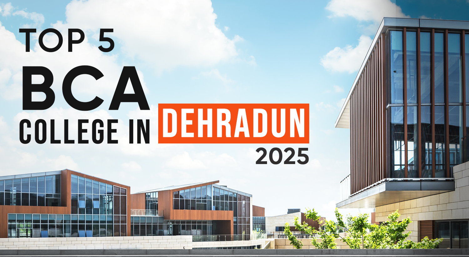 Top 5 BCA Colleges in Dehradun in 2025 – Courses, Fees, Eligibility &amp; Placements